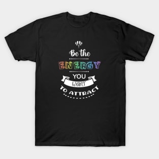 Be The Energy You Want To Attract T-Shirt